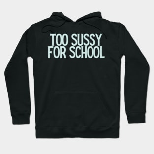 Too sussy for school - Funny Quotes Hoodie